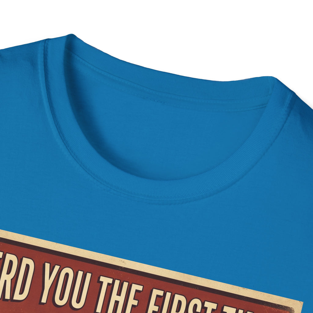 I heard you the first time T-Shirt