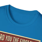 I heard you the first time T-Shirt